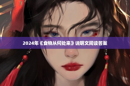2024年《食物从何处来》说明文阅读答案