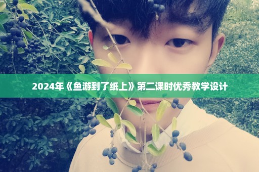 2024年《鱼游到了纸上》第二课时优秀教学设计