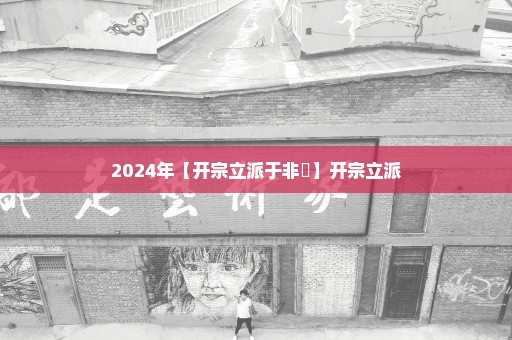 2024年【开宗立派于非闇】开宗立派