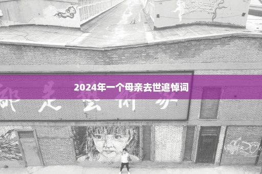 2024年一个母亲去世追悼词