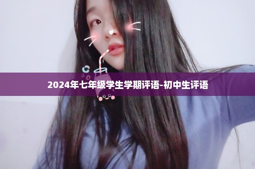 2024年七年级学生学期评语-初中生评语