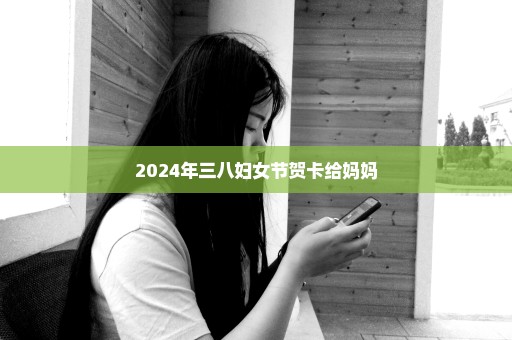 2024年三八妇女节贺卡给妈妈