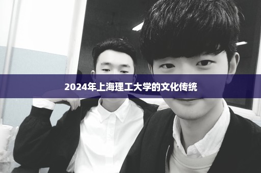 2024年上海理工大学的文化传统