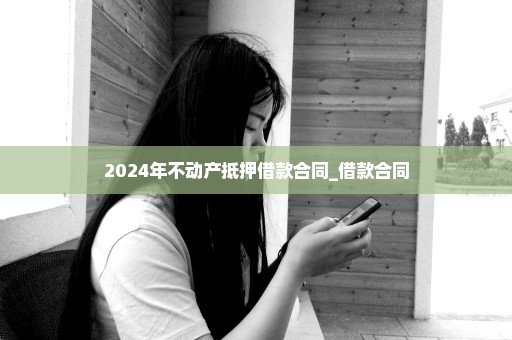 2024年不动产抵押借款合同_借款合同