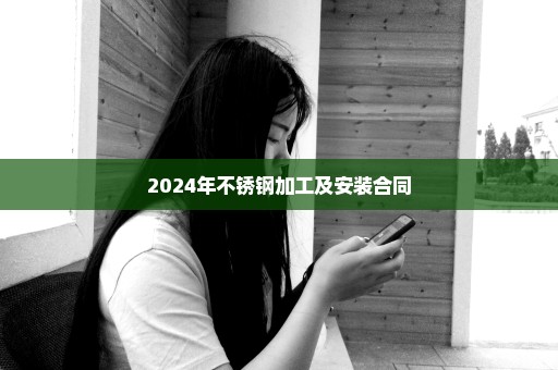 2024年不锈钢加工及安装合同
