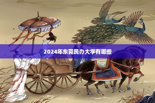 2024年东莞民办大学有哪些