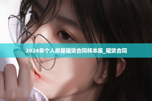 2024年个人房屋租赁合同样本版_租赁合同