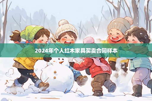 2024年个人红木家具买卖合同样本