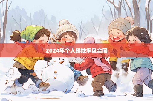 2024年个人耕地承包合同