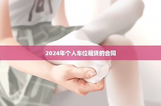 2024年个人车位租赁的合同