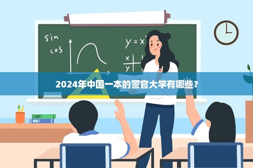 2024年中国一本的警官大学有哪些？