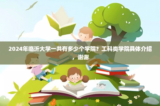 2024年临沂大学一共有多少个学院？工科类学院具体介绍，谢谢