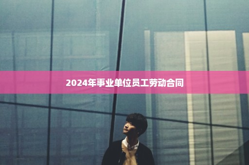 2024年事业单位员工劳动合同