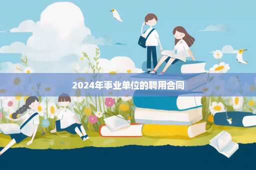 2024年事业单位的聘用合同