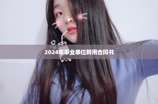 2024年事业单位聘用合同书