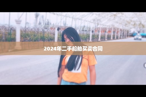 2024年二手船舶买卖合同