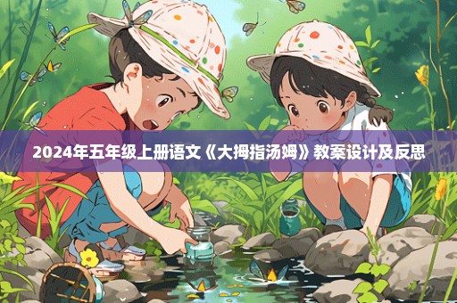 2024年五年级上册语文《大拇指汤姆》教案设计及反思