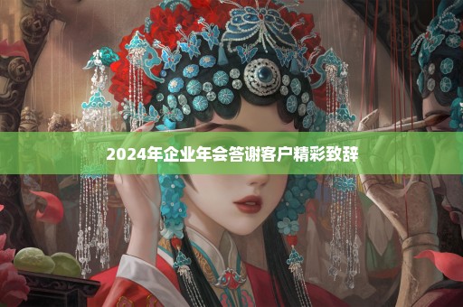 2024年企业年会答谢客户精彩致辞