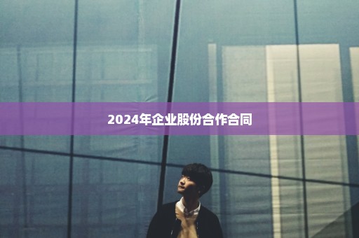 2024年企业股份合作合同