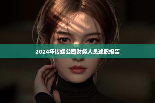 2024年传媒公司财务人员述职报告