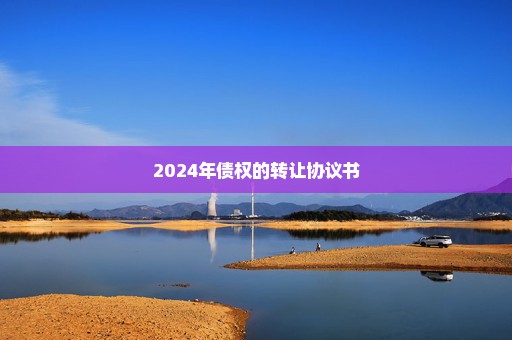 2024年债权的转让协议书