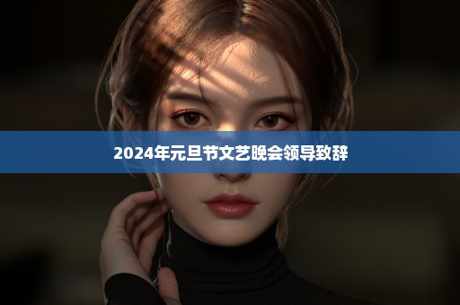 2024年元旦节文艺晚会领导致辞