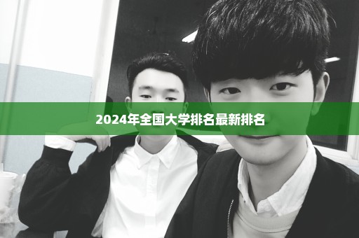 2024年全国大学排名最新排名
