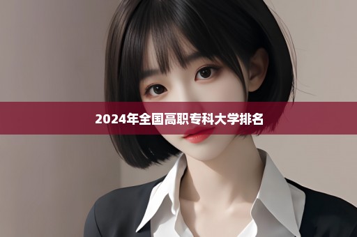 2024年全国高职专科大学排名