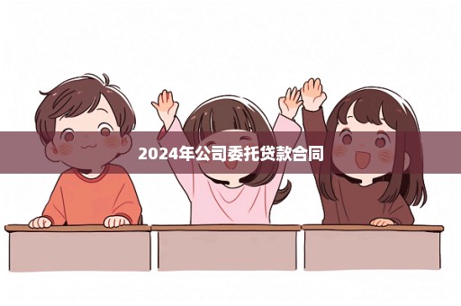 2024年公司委托贷款合同