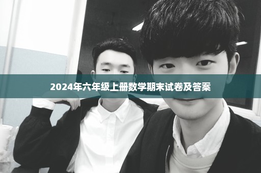 2024年六年级上册数学期末试卷及答案