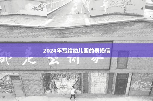 2024年写给幼儿园的表扬信