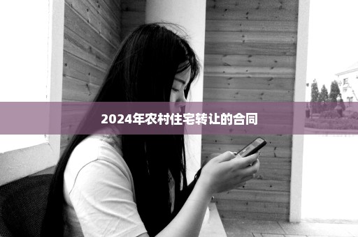 2024年农村住宅转让的合同