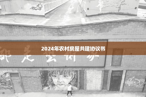 2024年农村房屋共建协议书