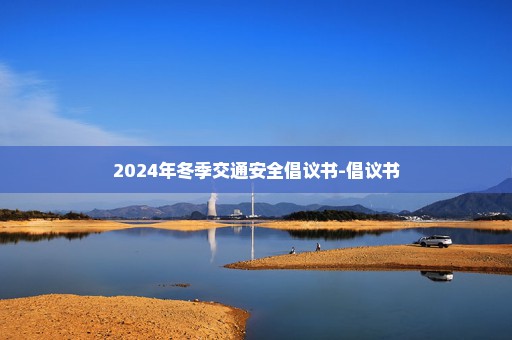 2024年冬季交通安全倡议书-倡议书