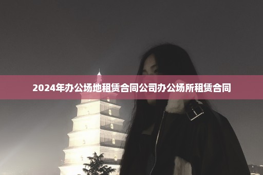 2024年办公场地租赁合同公司办公场所租赁合同