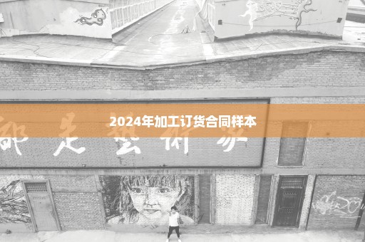 2024年加工订货合同样本