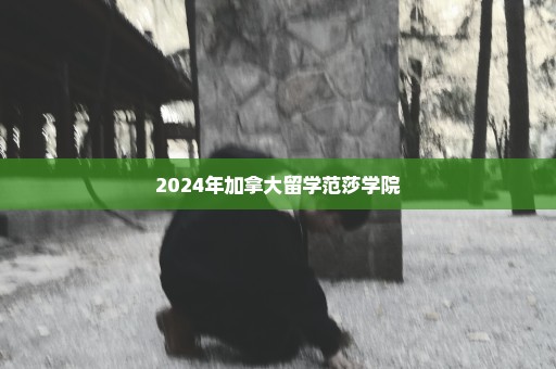 2024年加拿大留学范莎学院