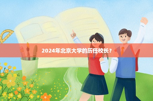 2024年北京大学的历任校长？