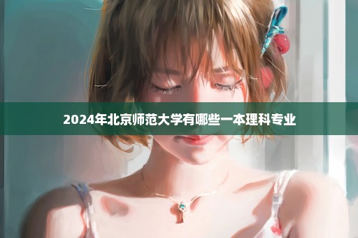 2024年北京师范大学有哪些一本理科专业