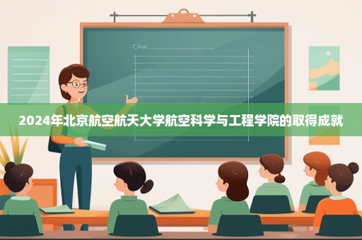 2024年北京航空航天大学航空科学与工程学院的取得成就