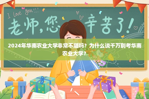 2024年华南农业大学非常不堪吗？为什么说千万别考华南农业大学？
