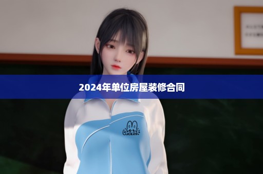 2024年单位房屋装修合同