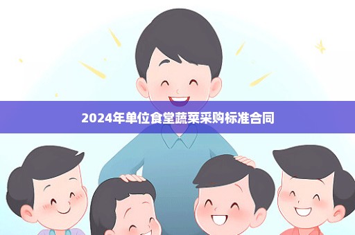 2024年单位食堂蔬菜采购标准合同