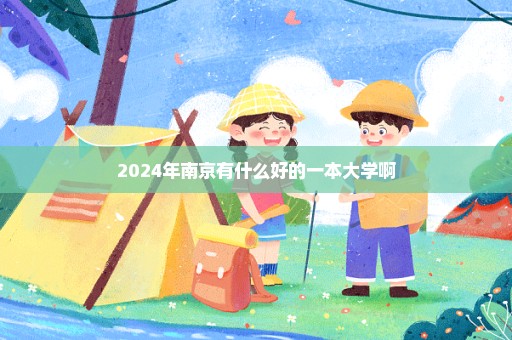 2024年南京有什么好的一本大学啊