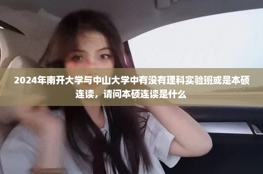 2024年南开大学与中山大学中有没有理科实验班或是本硕连读，请问本硕连读是什么