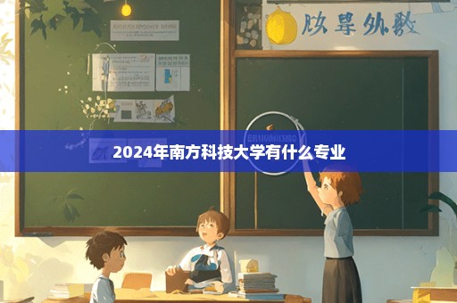 2024年南方科技大学有什么专业
