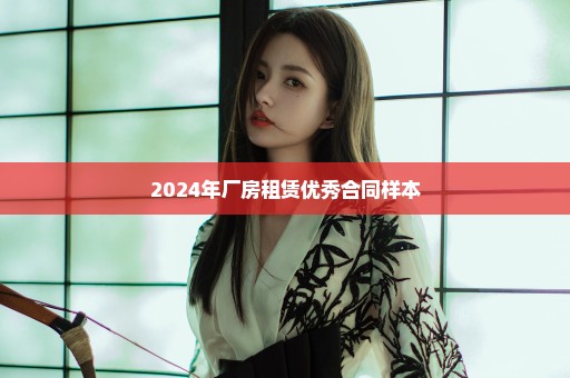 2024年厂房租赁优秀合同样本