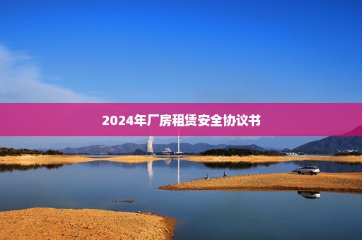 2024年厂房租赁安全协议书
