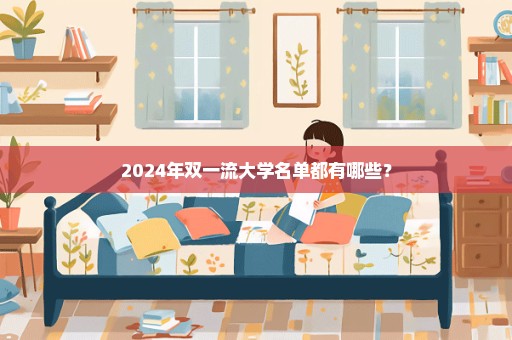 2024年双一流大学名单都有哪些？