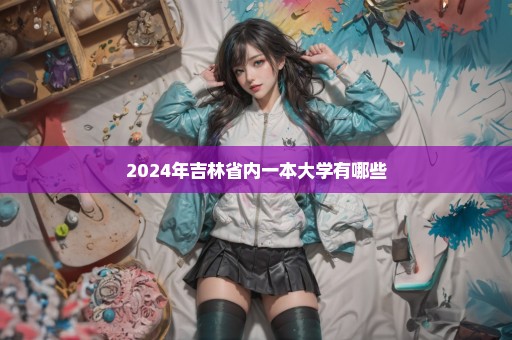 2024年吉林省内一本大学有哪些